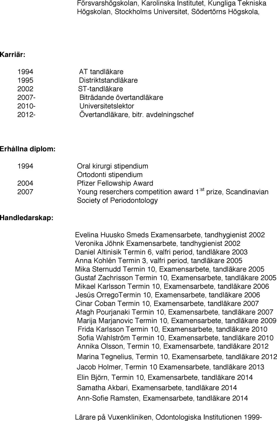 avdelningschef Erhållna diplom: 1994 Oral kirurgi stipendium Ortodonti stipendium 2004 Pfizer Fellowship Award 2007 Young reserchers competition award 1 :st prize, Scandinavian Society of