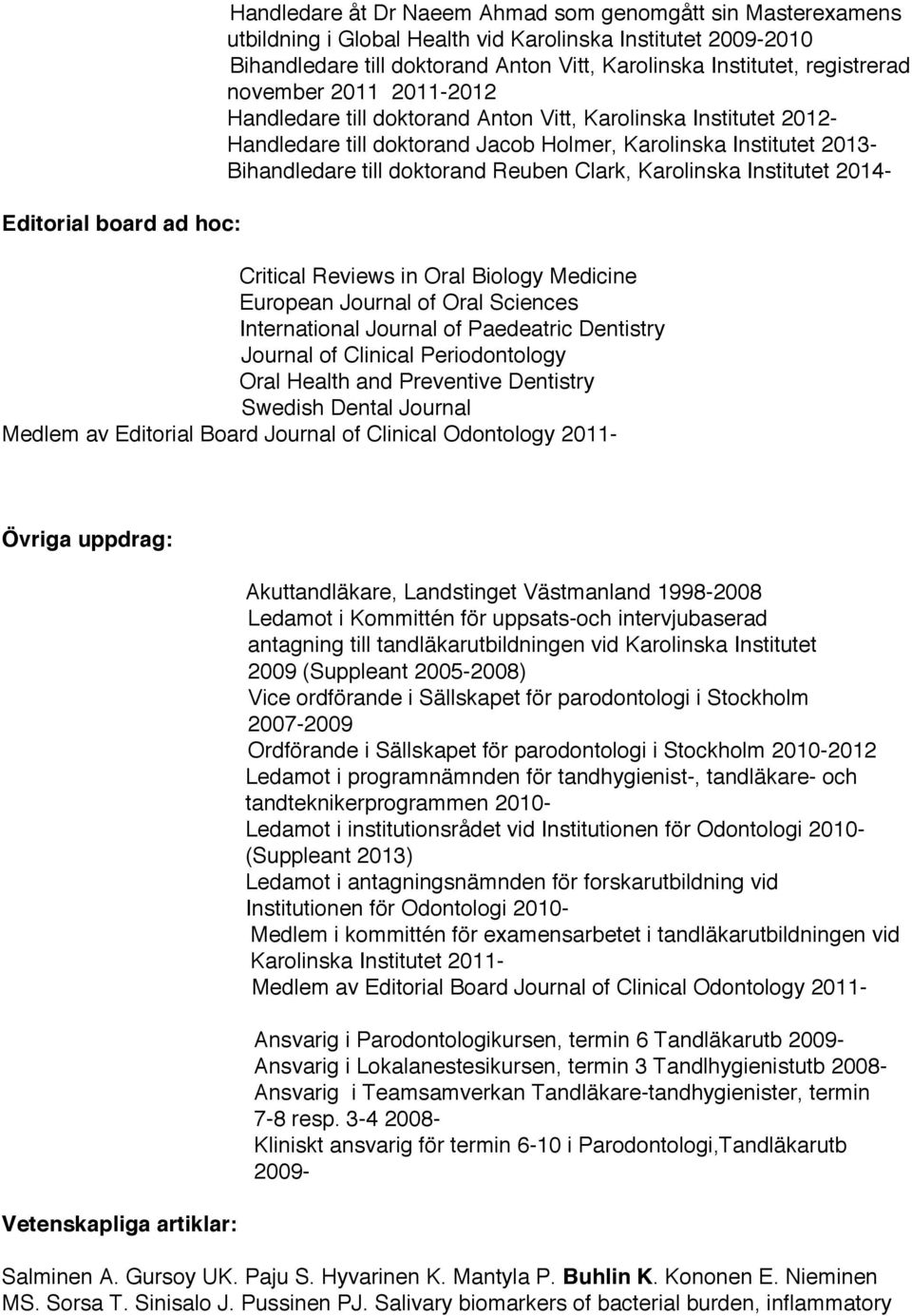 doktorand Reuben Clark, Karolinska Institutet 2014- Critical Reviews in Oral Biology Medicine European Journal of Oral Sciences International Journal of Paedeatric Dentistry Journal of Clinical