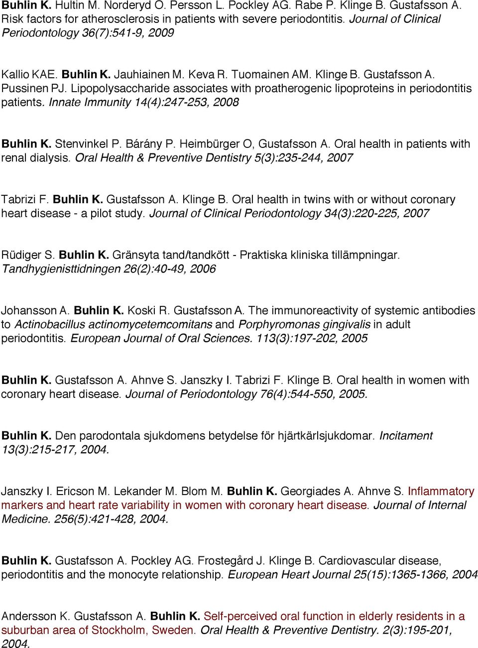 Lipopolysaccharide associates with proatherogenic lipoproteins in periodontitis patients. Innate Immunity 14(4):247-253, 2008 Buhlin K. Stenvinkel P. Bárány P. Heimbürger O, Gustafsson A.