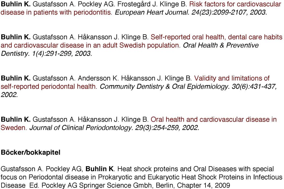 Buhlin K. Gustafsson A. Andersson K. Håkansson J. Klinge B. Validity and limitations of self-reported periodontal health. Community Dentistry & Oral Epidemiology. 30(6):431-437, 2002. Buhlin K.