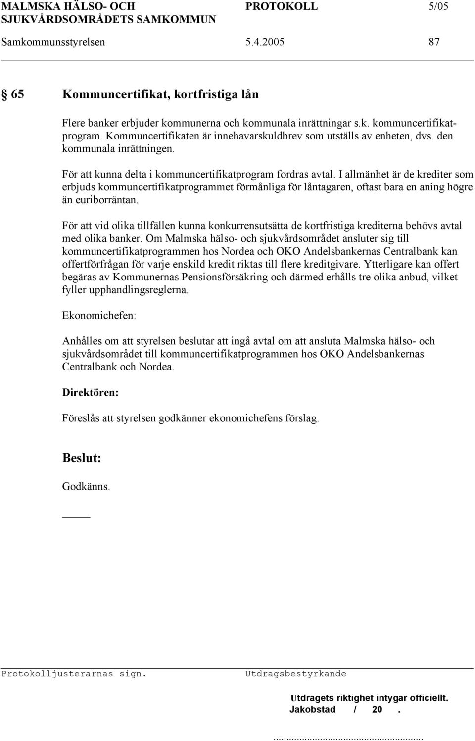 I allmänhet är de krediter som erbjuds kommuncertifikatprogrammet förmånliga för låntagaren, oftast bara en aning högre än euriborräntan.