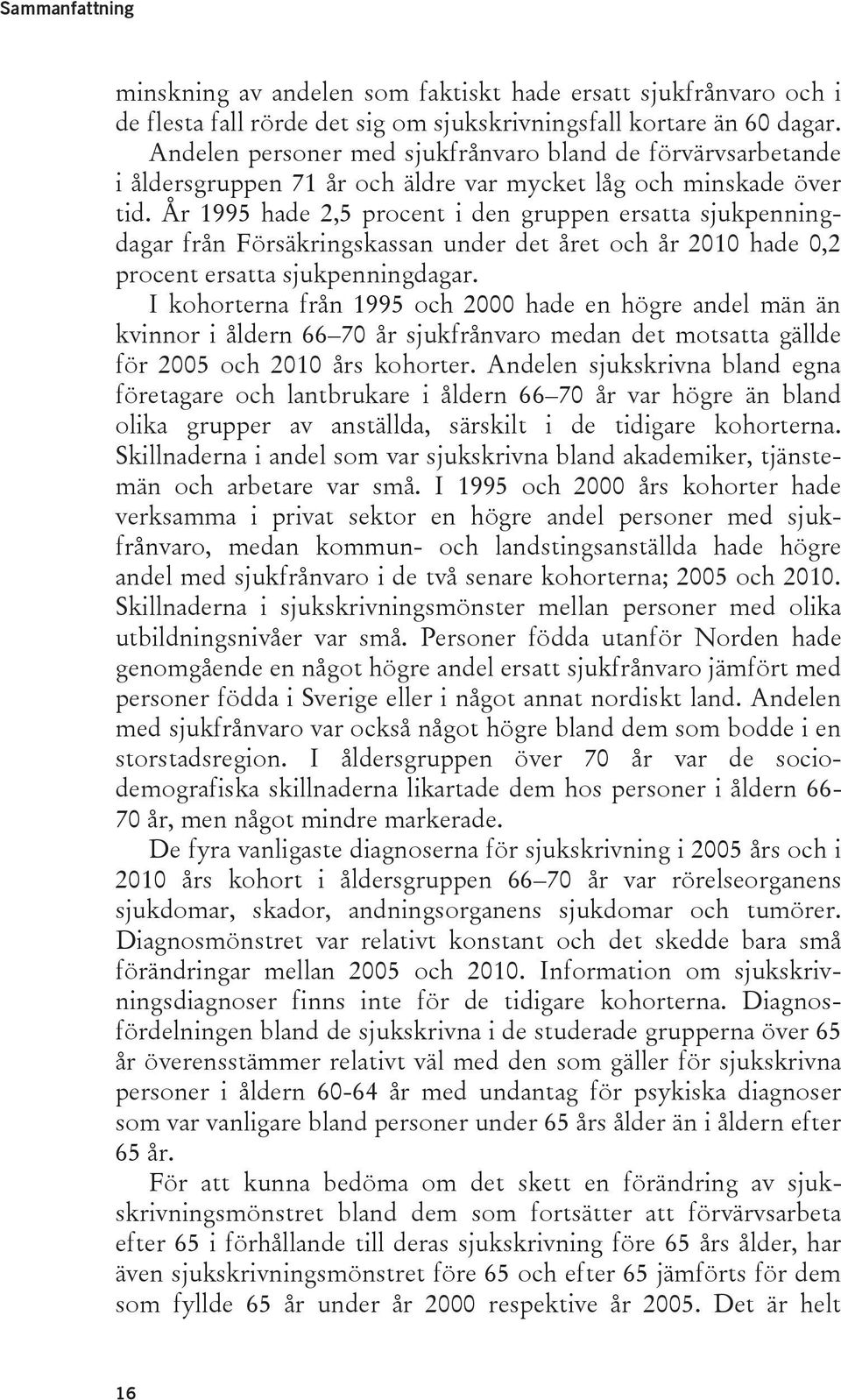 År 1995 hade 2,5 procent i den gruppen ersatta sjukpenningdagar från Försäkringskassan under det året och år 2010 hade 0,2 procent ersatta sjukpenningdagar.