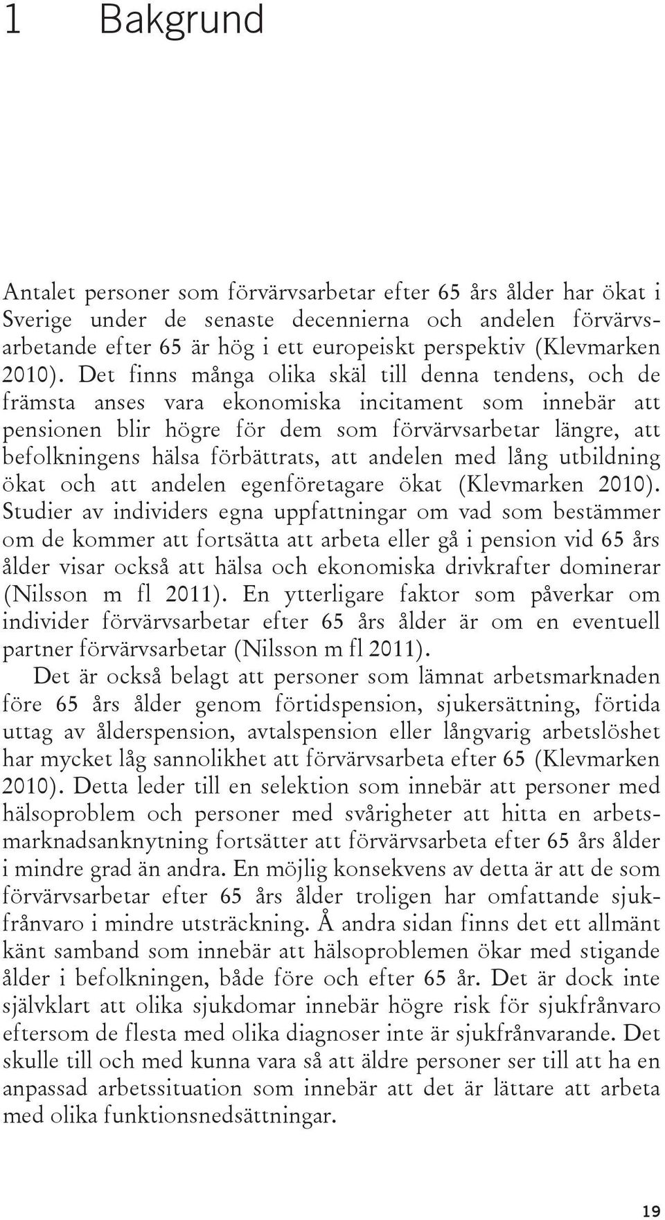 Det finns många olika skäl till denna tendens, och de främsta anses vara ekonomiska incitament som innebär att pensionen blir högre för dem som förvärvsarbetar längre, att befolkningens hälsa