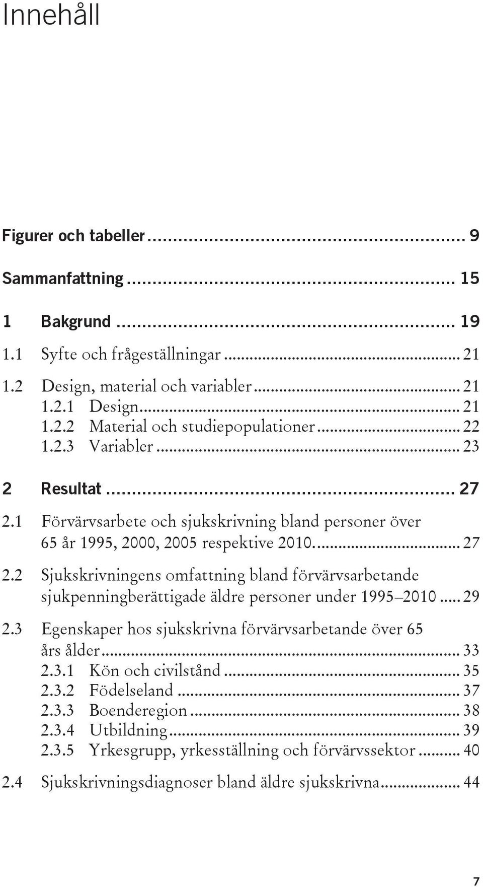 .. 29 2.3 Egenskaper hos sjukskrivna förvärvsarbetande över 65 års ålder... 33 2.3.1 Kön och civilstånd... 35 2.3.2 Födelseland... 37 2.3.3 Boenderegion... 38 2.3.4 Utbildning... 39 2.3.5 Yrkesgrupp, yrkesställning och förvärvssektor.