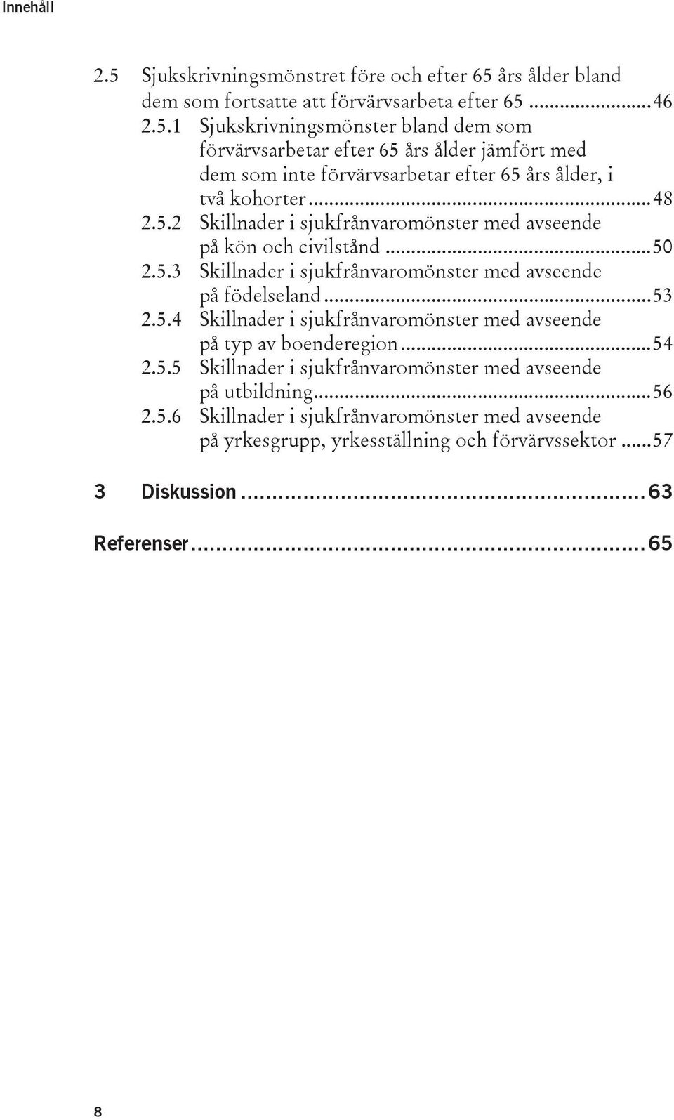 .. 54 2.5.5 Skillnader i sjukfrånvaromönster med avseende på utbildning... 56 2.5.6 Skillnader i sjukfrånvaromönster med avseende på yrkesgrupp, yrkesställning och förvärvssektor.