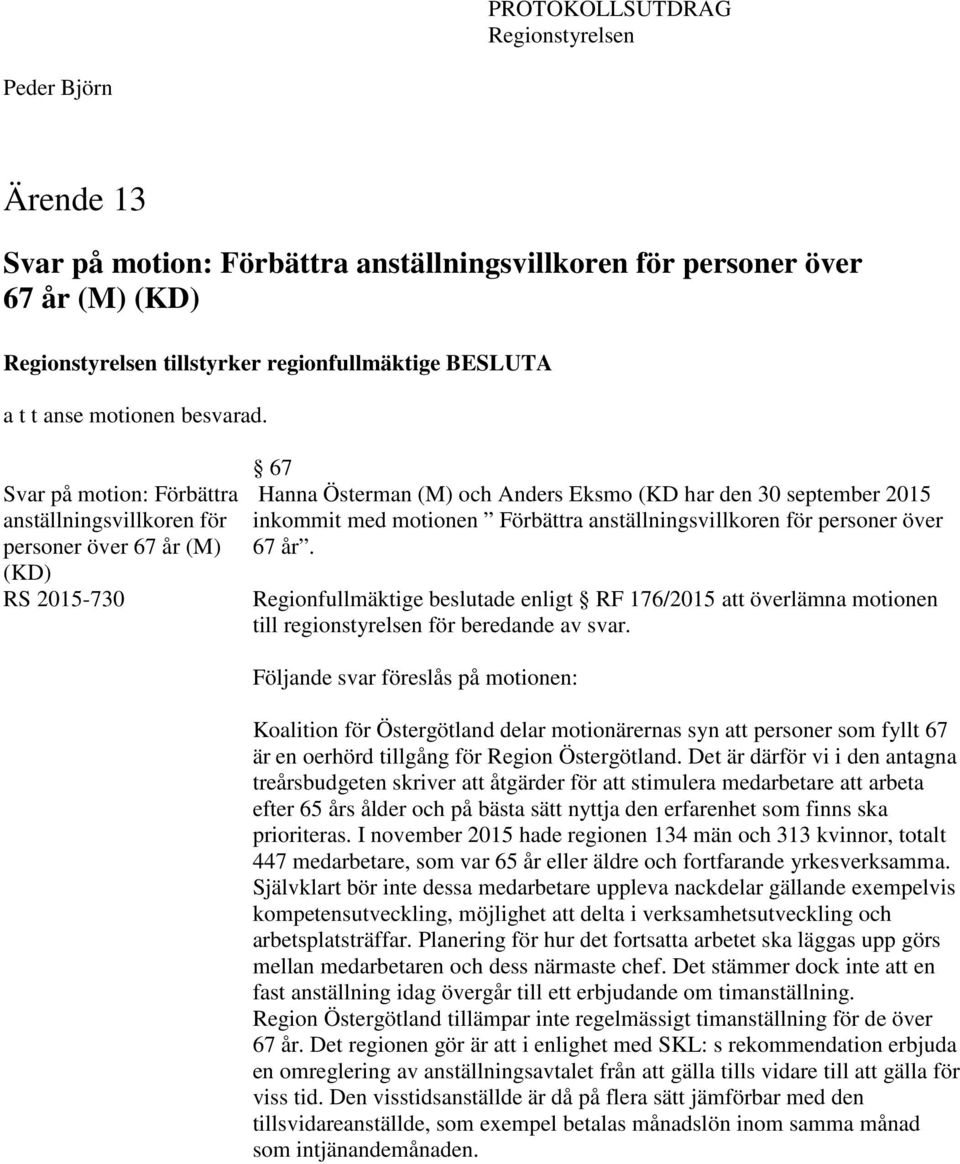 Svar på motion: Förbättra anställningsvillkoren för personer över 67 år (M) (KD) RS 2015-730 67 Hanna Österman (M) och Anders Eksmo (KD har den 30 september 2015 inkommit med motionen Förbättra