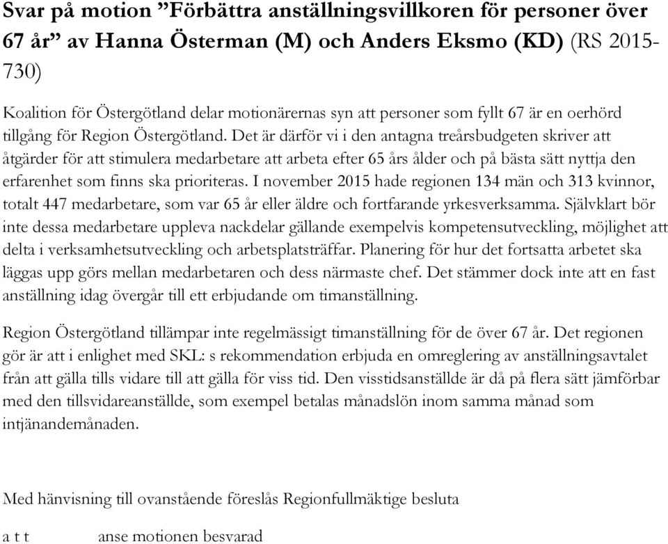 Det är därför vi i den antagna treårsbudgeten skriver att åtgärder för att stimulera medarbetare att arbeta efter 65 års ålder och på bästa sätt nyttja den erfarenhet som finns ska prioriteras.