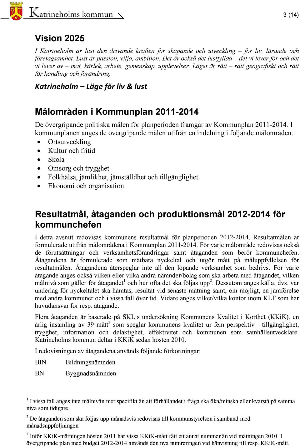 Katrineholm Läge för liv & lust Målområden i Kommunplan 2011-2014 De övergripande politiska målen för planperioden framgår av Kommunplan 2011-2014.