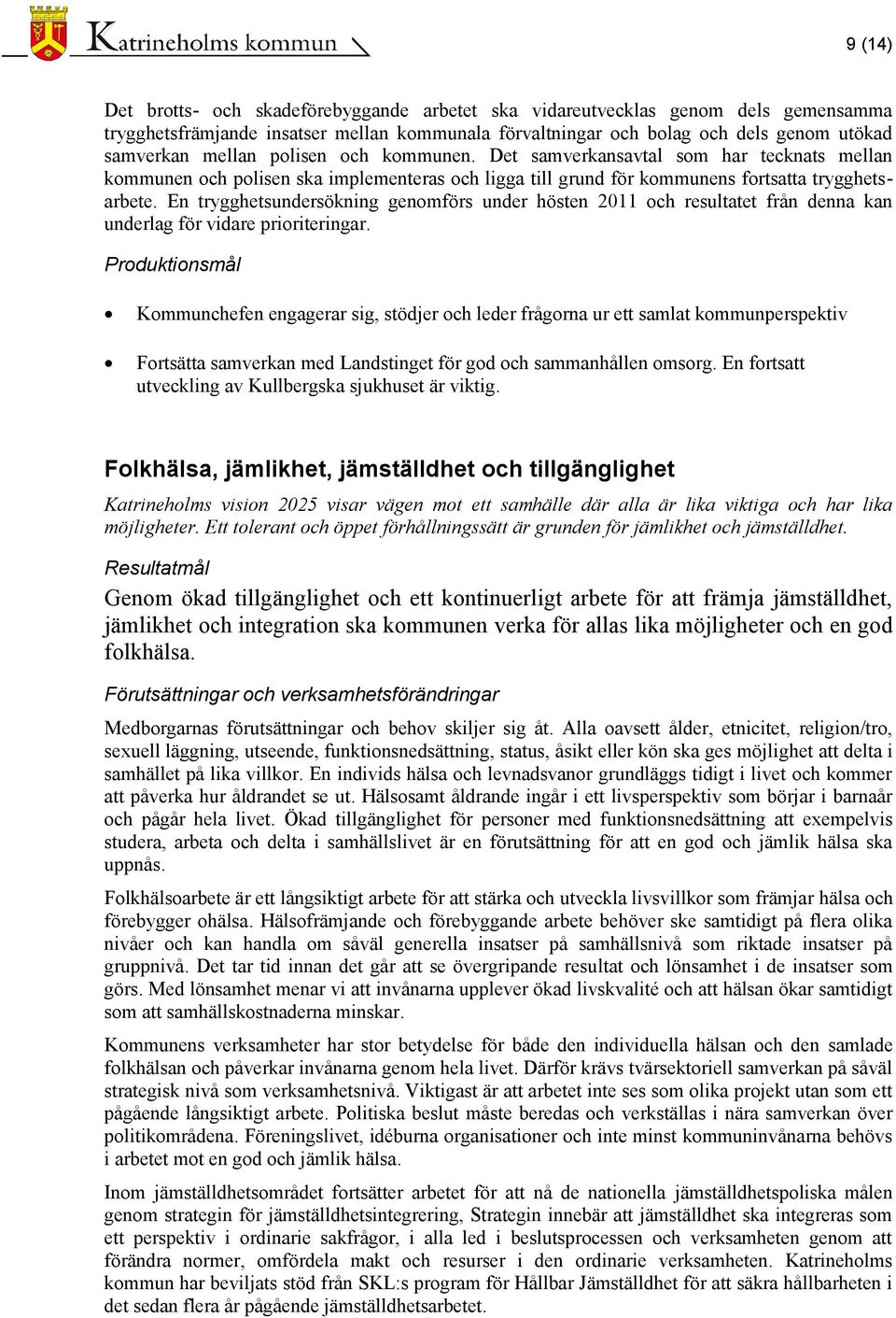 En trygghetsundersökning genomförs under hösten 2011 och resultatet från denna kan underlag för vidare prioriteringar.