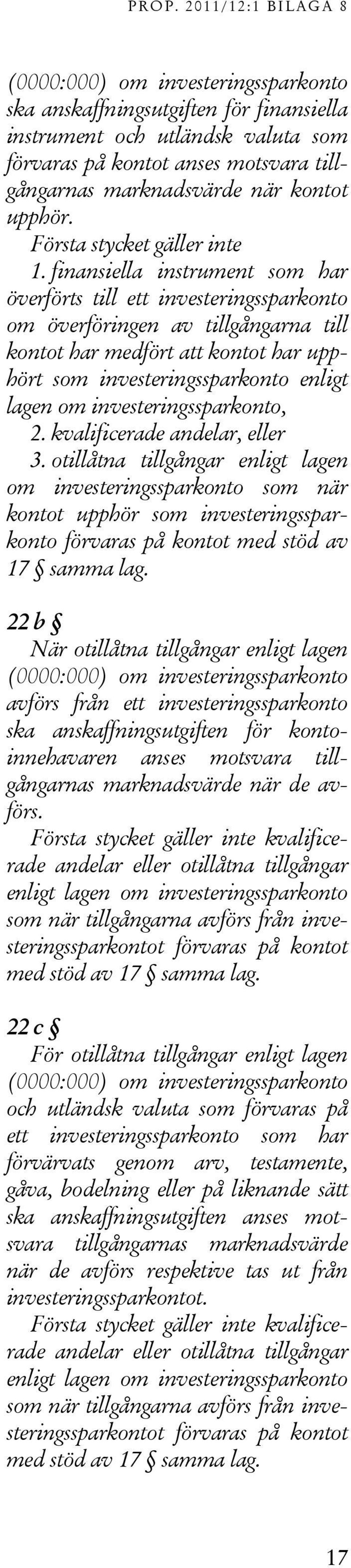 finansiella instrument som har överförts till ett investeringssparkonto om överföringen av tillgångarna till kontot har medfört att kontot har upphört som investeringssparkonto enligt lagen om