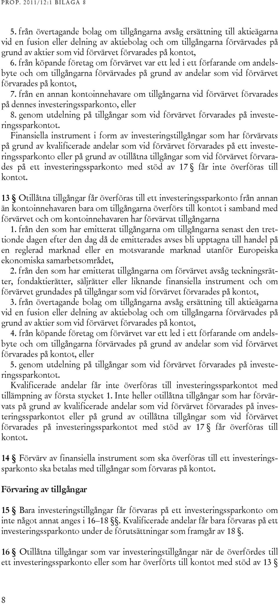 från en annan kontoinnehavare om tillgångarna vid förvärvet förvarades på dennes investeringssparkonto, eller 8. genom utdelning på tillgångar som vid förvärvet förvarades på investeringssparkontot.