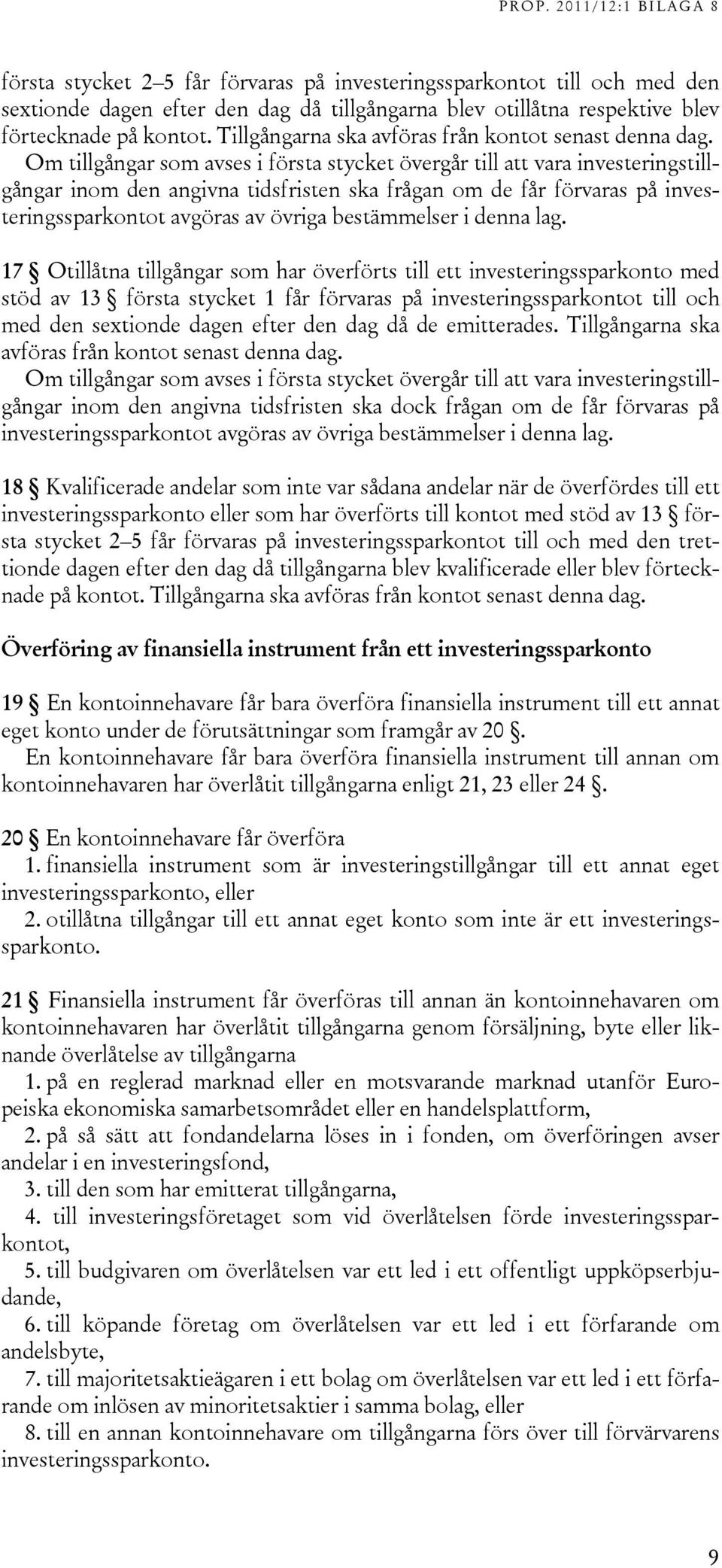 Om tillgångar som avses i första stycket övergår till att vara investeringstillgångar inom den angivna tidsfristen ska frågan om de får förvaras på investeringssparkontot avgöras av övriga