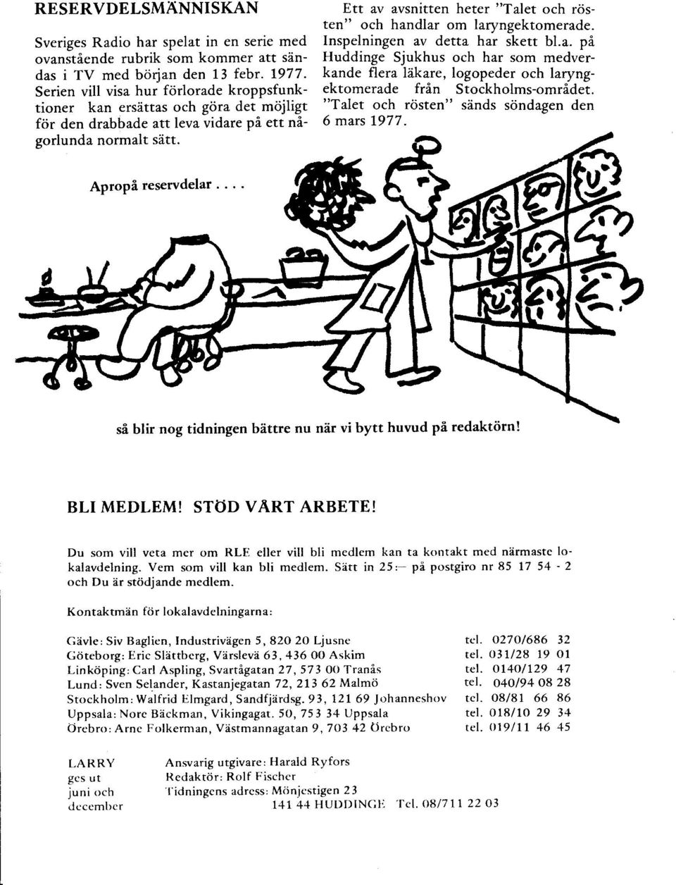 Ett av avsnitten heter "Talet och rösten" och handlar om laryngektomerade. Inspelningen av detta har skett bl.a. på Huddinge Sjukhus och har som medverkande flera läkare, logopeder och laryngektomerade från Stockholms-området.