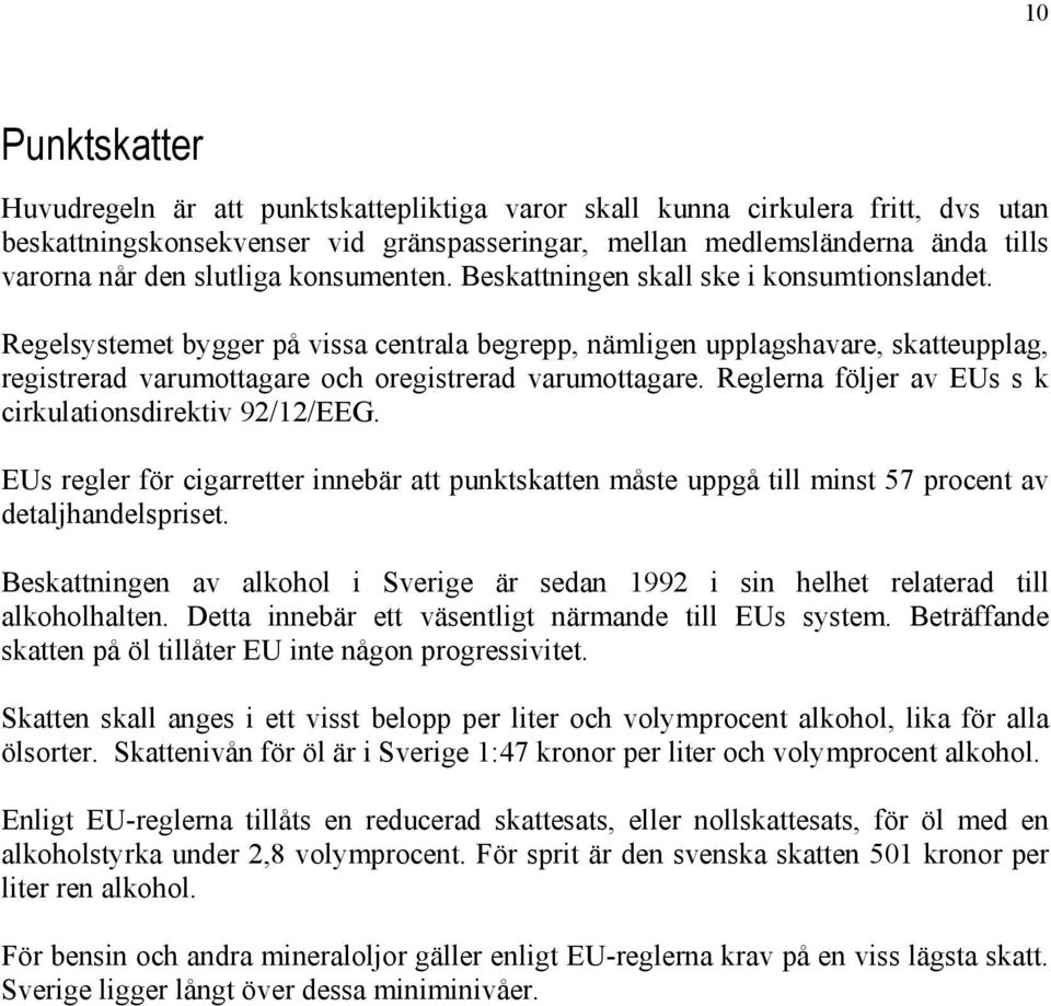 Regelsystemet bygger på vissa centrala begrepp, nämligen upplagshavare, skatteupplag, registrerad varumottagare och oregistrerad varumottagare.