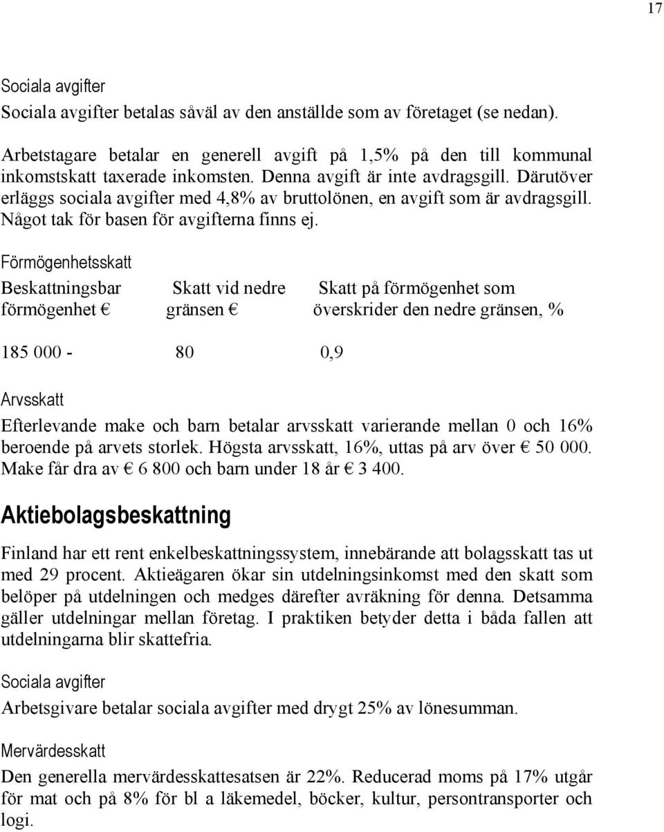 Förmögenhetsskatt Beskattningsbar Skatt vid nedre Skatt på förmögenhet som förmögenhet gränsen överskrider den nedre gränsen, % 185 000-80 0,9 Arvsskatt Efterlevande make och barn betalar arvsskatt