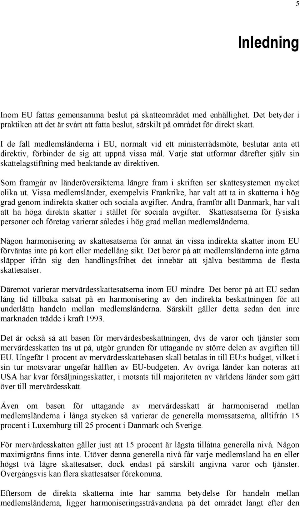 Varje stat utformar därefter själv sin skattelagstiftning med beaktande av direktiven. Som framgår av länderöversikterna längre fram i skriften ser skattesystemen mycket olika ut.