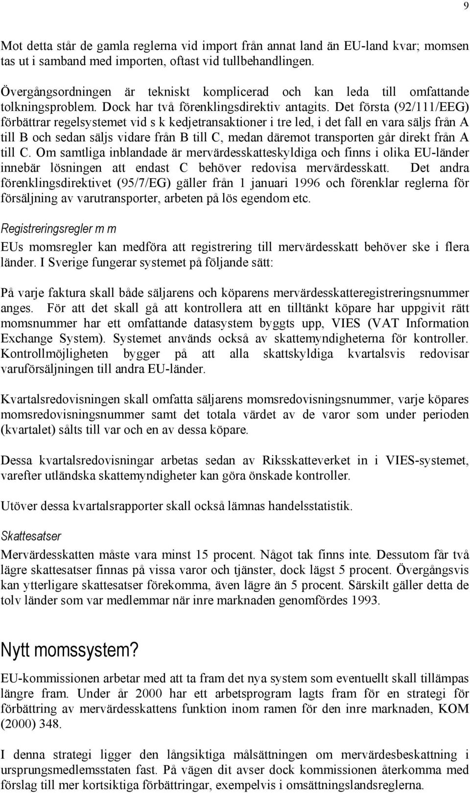 Det första (92/111/EEG) förbättrar regelsystemet vid s k kedjetransaktioner i tre led, i det fall en vara säljs från A till B och sedan säljs vidare från B till C, medan däremot transporten går