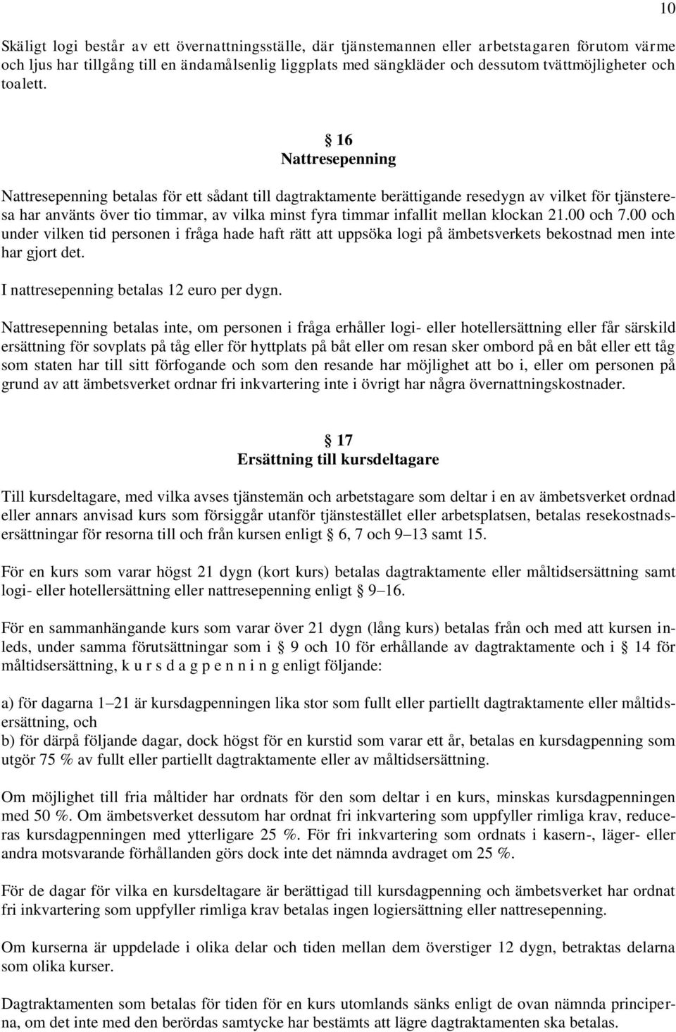 10 16 Nattresepenning Nattresepenning betalas för ett sådant till dagtraktamente berättigande resedygn av vilket för tjänsteresa har använts över tio timmar, av vilka minst fyra timmar infallit