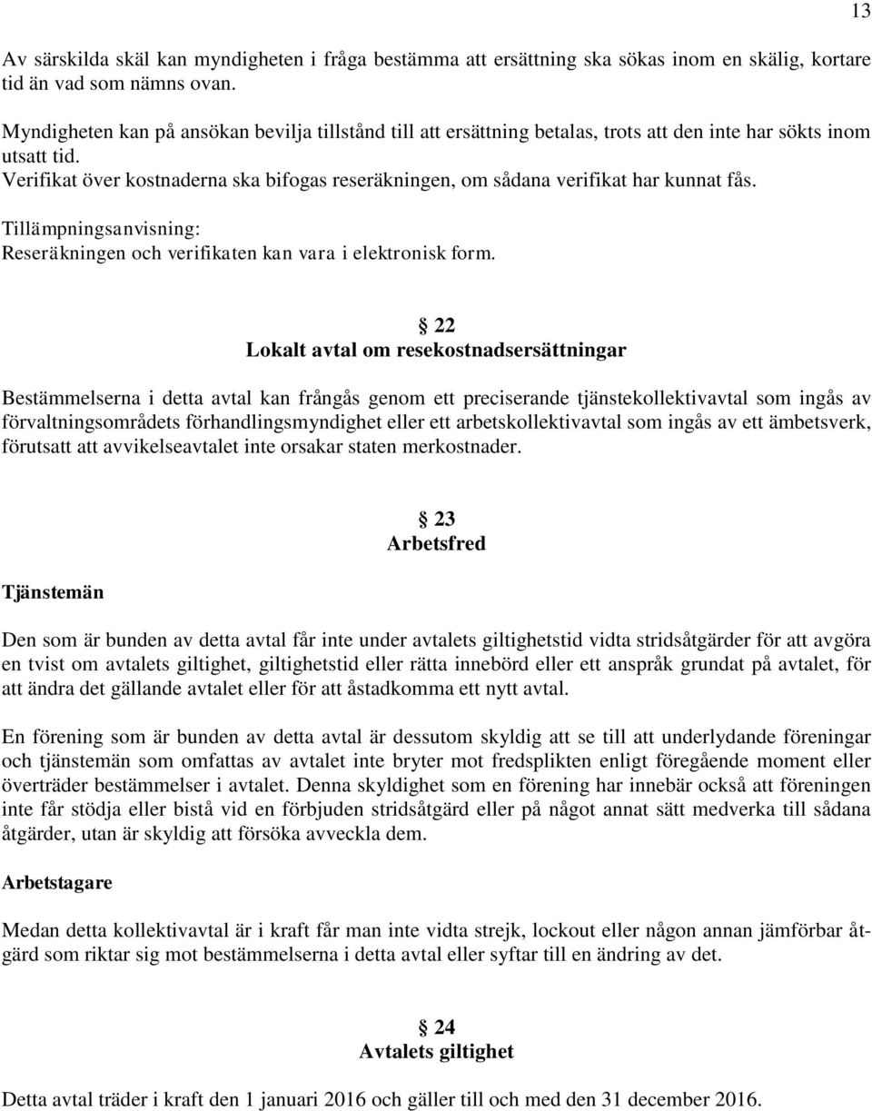 Verifikat över kostnaderna ska bifogas reseräkningen, om sådana verifikat har kunnat fås. Reseräkningen och verifikaten kan vara i elektronisk form.