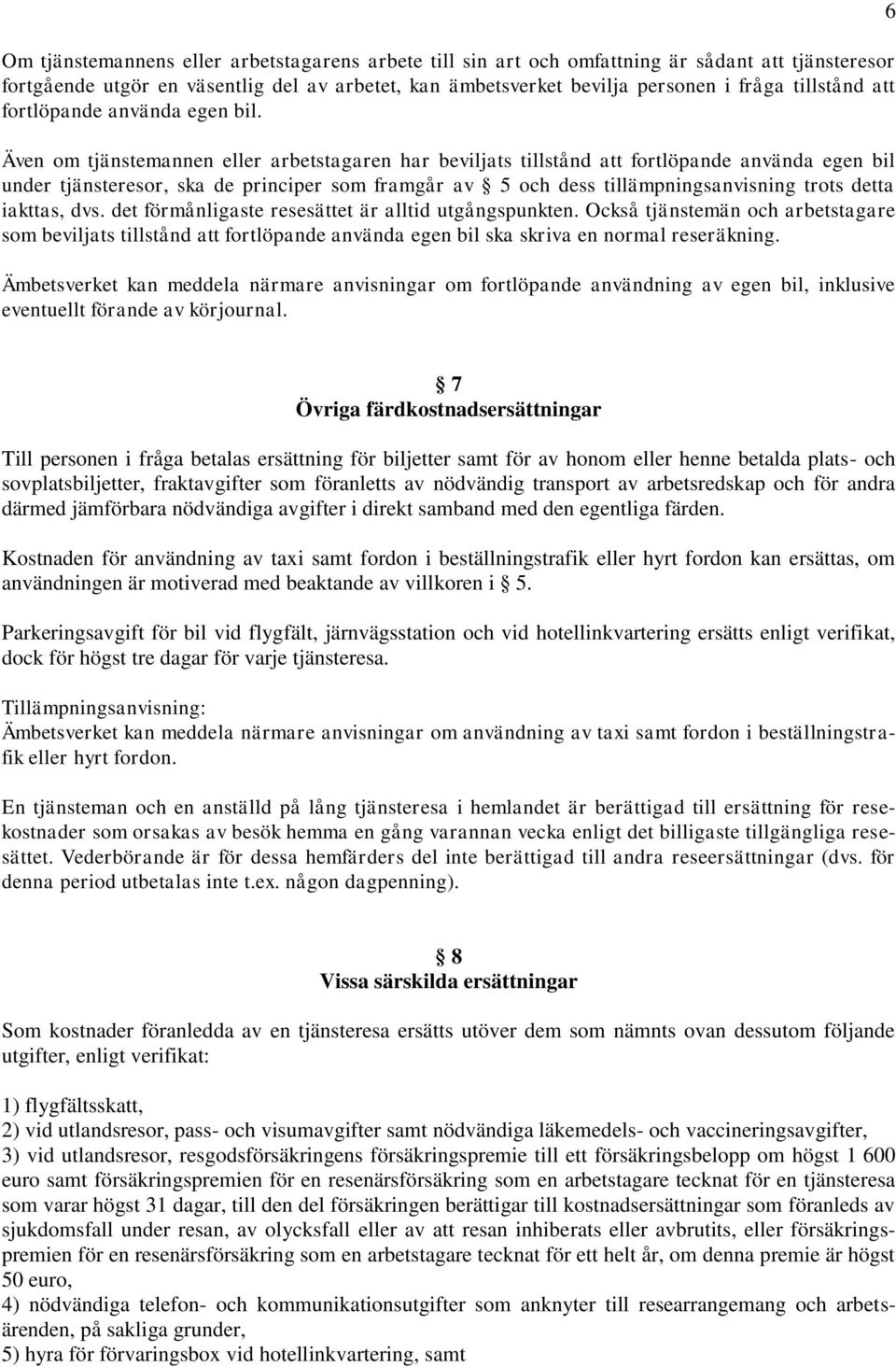 Även om tjänstemannen eller arbetstagaren har beviljats tillstånd att fortlöpande använda egen bil under tjänsteresor, ska de principer som framgår av 5 och dess tillämpningsanvisning trots detta