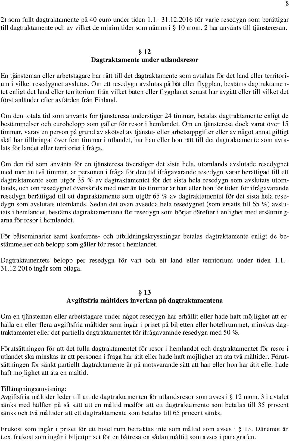 8 12 Dagtraktamente under utlandsresor En tjänsteman eller arbetstagare har rätt till det dagtraktamente som avtalats för det land eller territorium i vilket resedygnet avslutas.