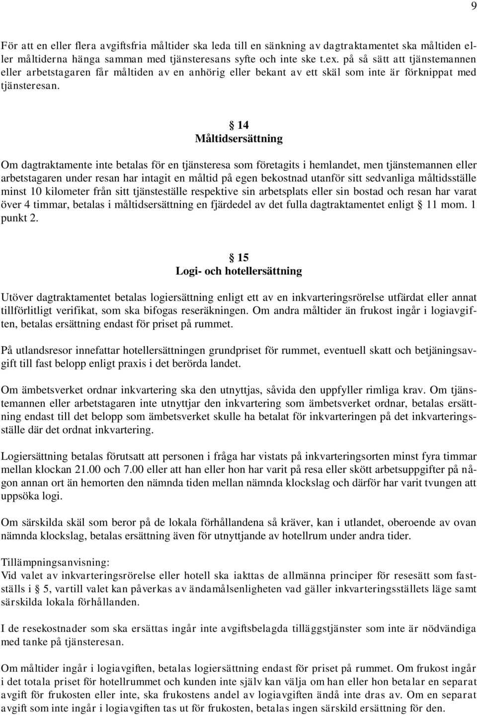 14 Måltidsersättning Om dagtraktamente inte betalas för en tjänsteresa som företagits i hemlandet, men tjänstemannen eller arbetstagaren under resan har intagit en måltid på egen bekostnad utanför