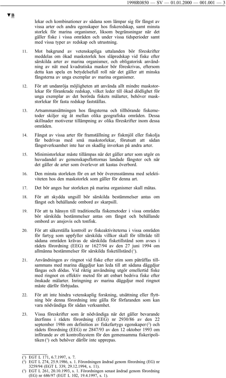 fiske i vissa områden och under vissa tidsperioder samt med vissa typer av redskap och utrustning. 11.