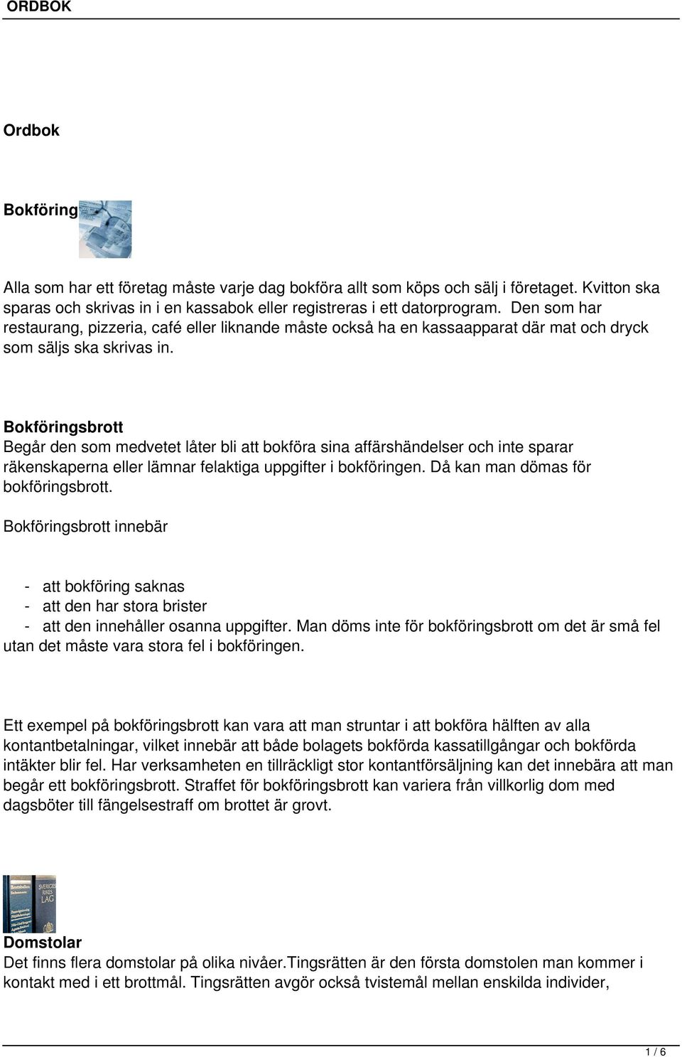 Bokföringsbrott Begår den som medvetet låter bli att bokföra sina affärshändelser och inte sparar räkenskaperna eller lämnar felaktiga uppgifter i bokföringen. Då kan man dömas för bokföringsbrott.