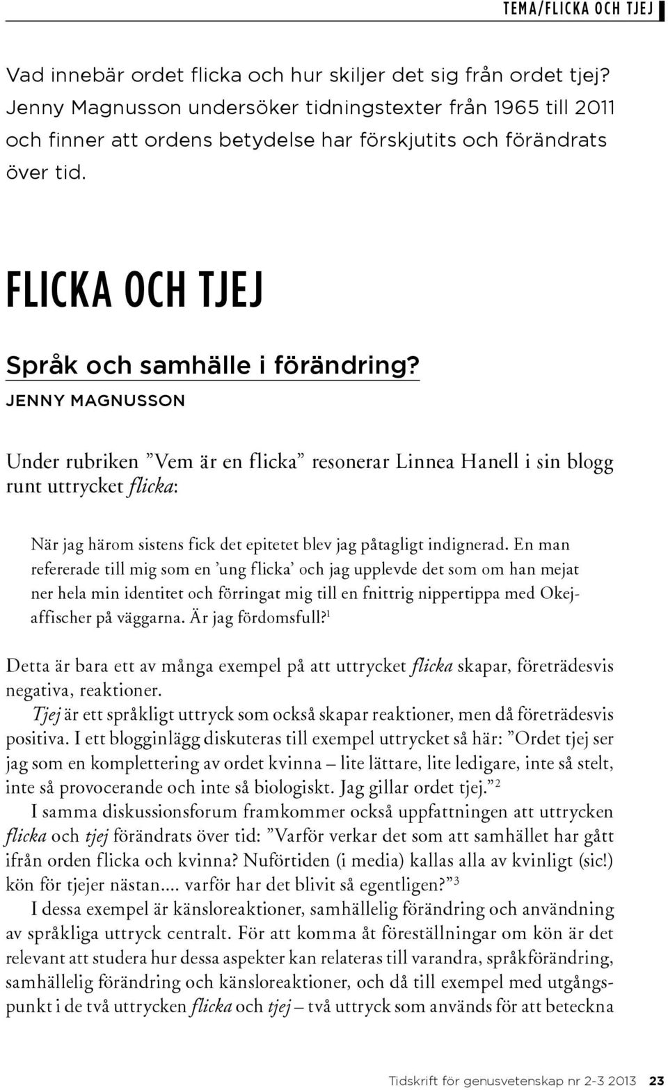 Jenny Magnusson Under rubriken Vem är en flicka resonerar Linnea Hanell i sin blogg runt uttrycket flicka: När jag härom sistens fick det epitetet blev jag påtagligt indignerad.