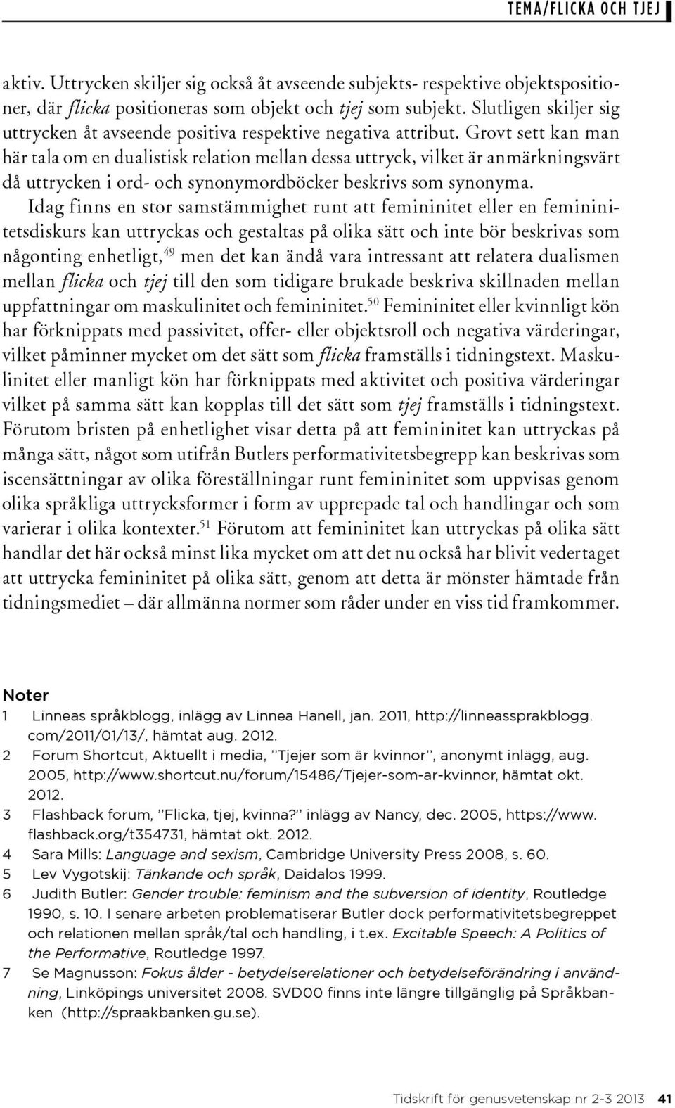 Grovt sett kan man här tala om en dualistisk relation mellan dessa uttryck, vilket är anmärkningsvärt då uttrycken i ord- och synonymordböcker beskrivs som synonyma.