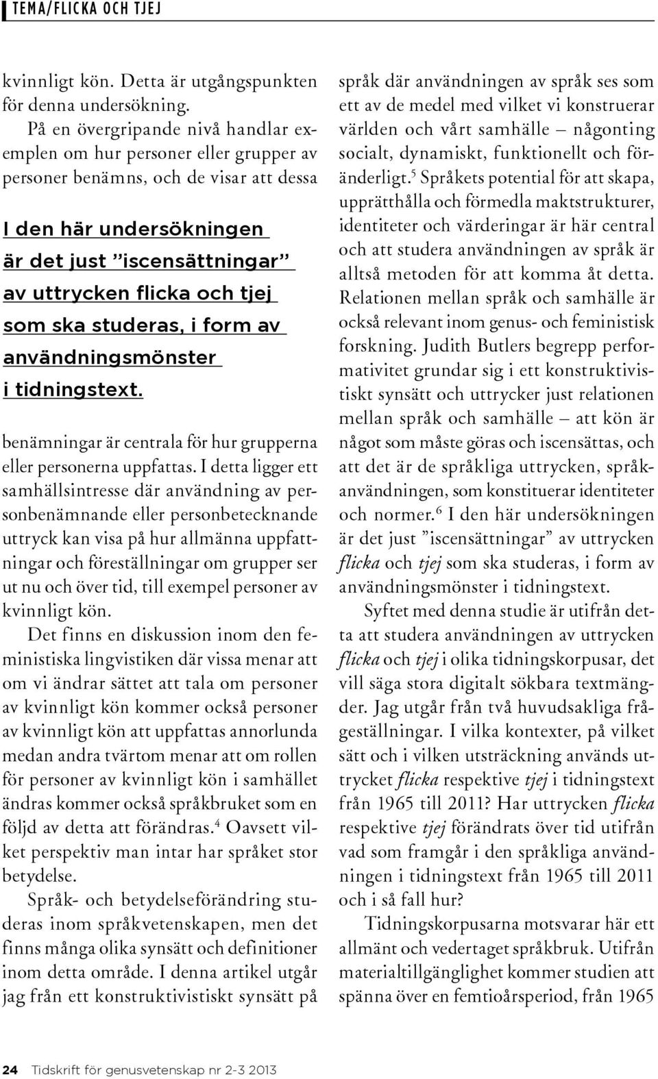 som ska studeras, i form av användningsmönster i tidningstext. benämningar är centrala för hur grupperna eller personerna uppfattas.