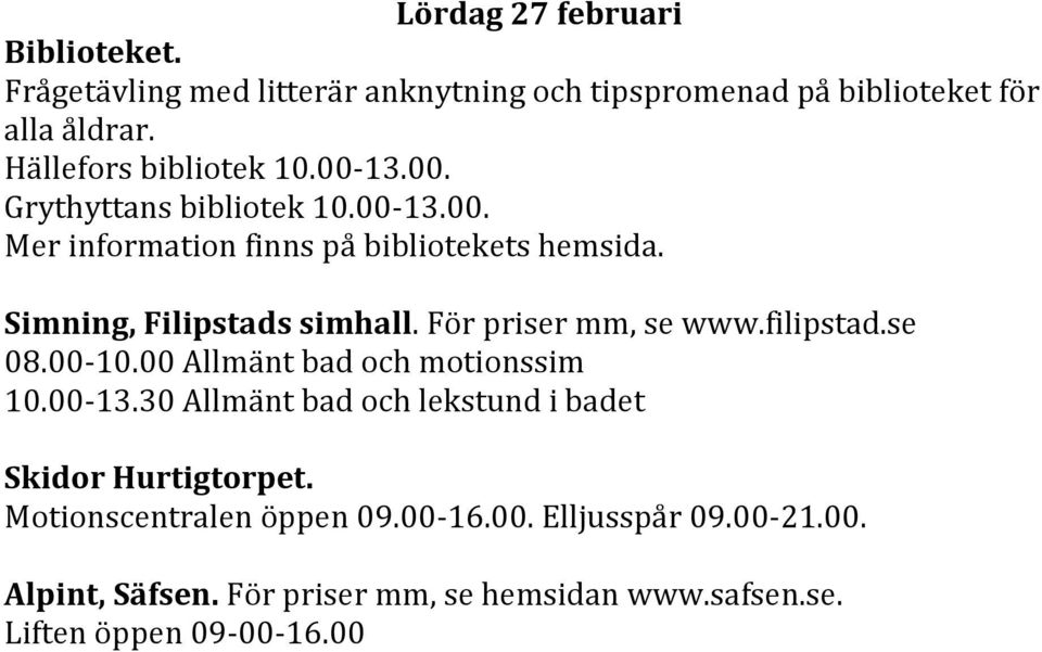 Simning, Filipstads simhall. För priser mm, se www.filipstad.se 08.00-10.00 Allmänt bad och motionssim 10.00-13.