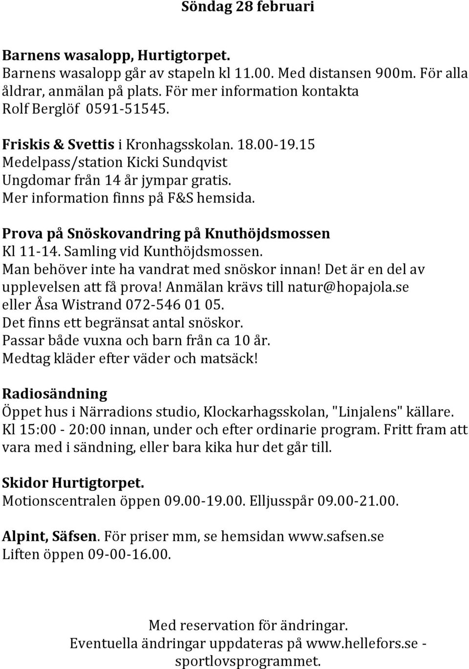 Mer information finns på F&S hemsida. Prova på Snöskovandring på Knuthöjdsmossen Kl 11-14. Samling vid Kunthöjdsmossen. Man behöver inte ha vandrat med snöskor innan!