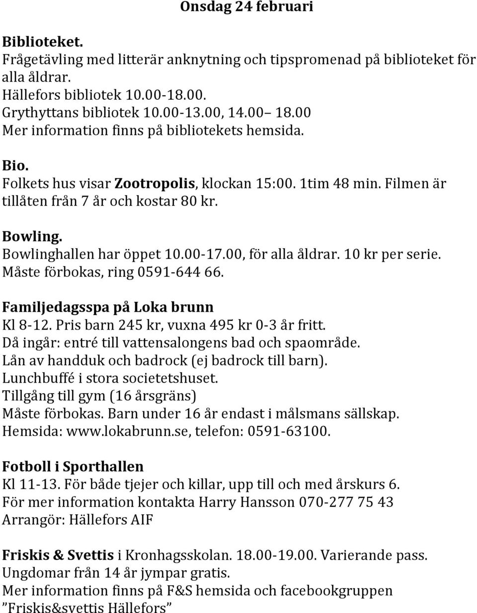 00-17.00, för alla åldrar. 10 kr per serie. Måste förbokas, ring 0591-644 66. Familjedagsspa på Loka brunn Kl 8-12. Pris barn 245 kr, vuxna 495 kr 0-3 år fritt.