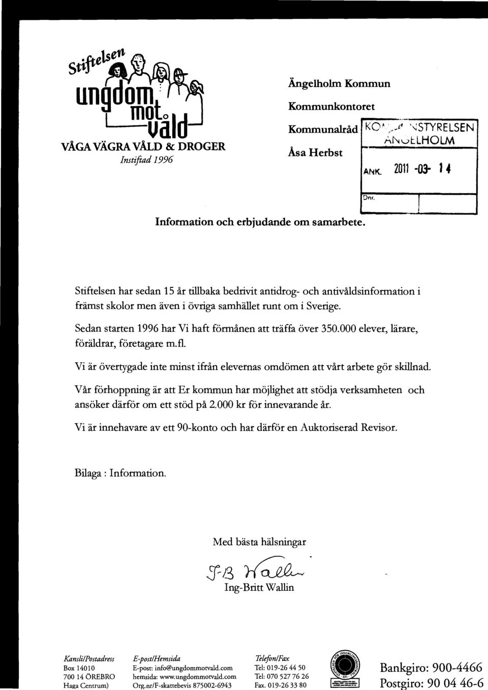 VÅGA VÄGRA VÅLD & DROGER Instiftad 1996 Ängelholm Kommun Kommunkontoret Kommunalråd Åsa Herbst K NSTYRELSEN i-,n4lalholm ANK. 2011-03- 1 4 Information och erbjudande om samarbete. Dnr.