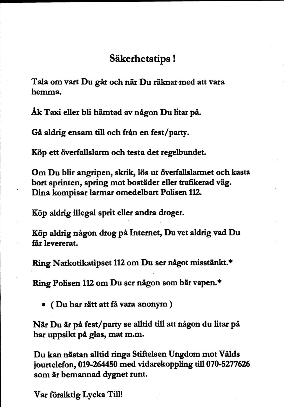 Dina kompisar larmar omedelbart Polisen 112. Köp aldrig illegal sprit eller andra droger. Köp aldrig någon drog på Internet, Du vet aldrig vad Du får levererat.