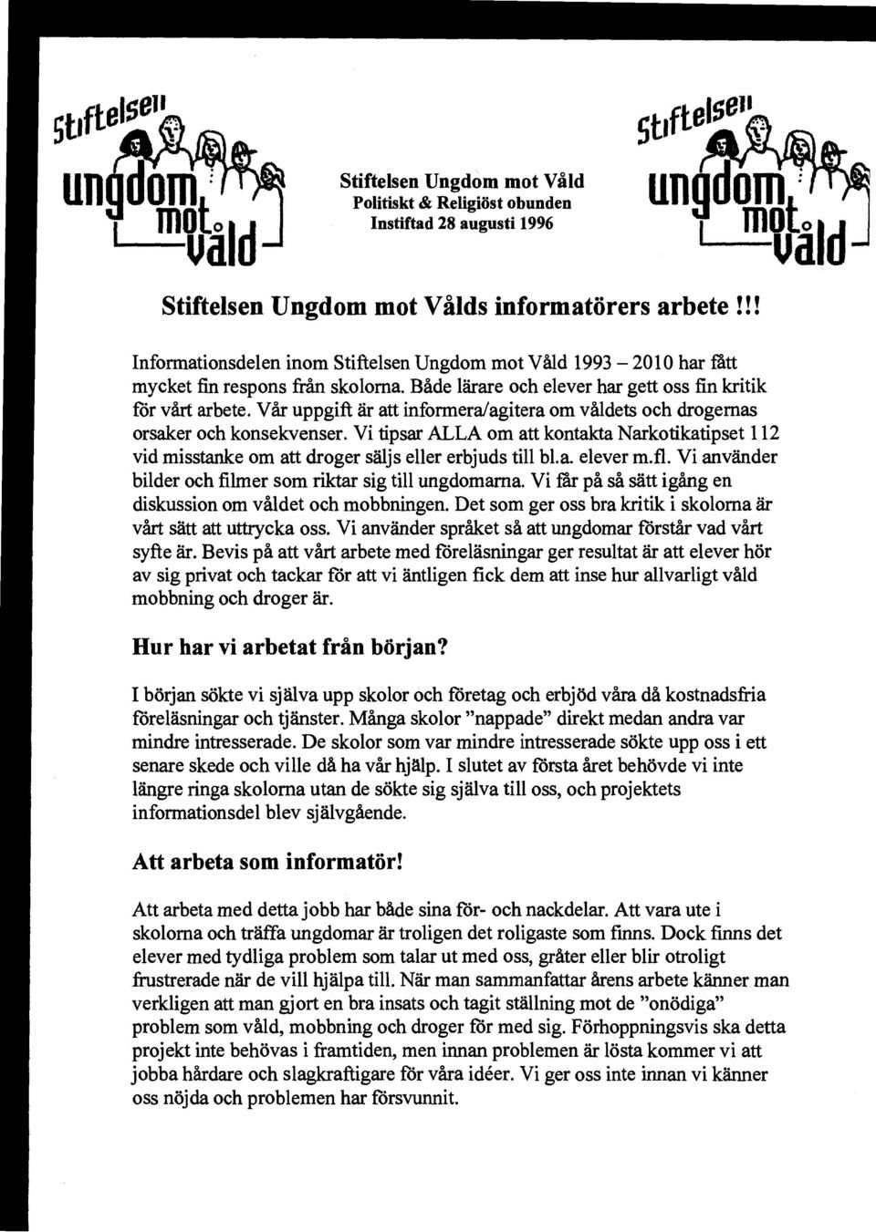 Vi tipsar ALLA om att kontakta Narkotikatipset 112 vid misstanke om att droger säljs eller erbjuds till bl.a. elever m.fl. Vi använder bilder och filmer som riktar sig till ungdomarna.