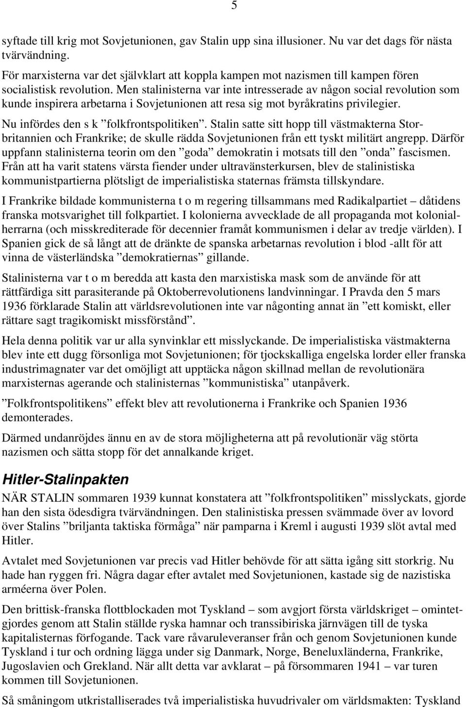 Men stalinisterna var inte intresserade av någon social revolution som kunde inspirera arbetarna i Sovjetunionen att resa sig mot byråkratins privilegier. Nu infördes den s k folkfrontspolitiken.