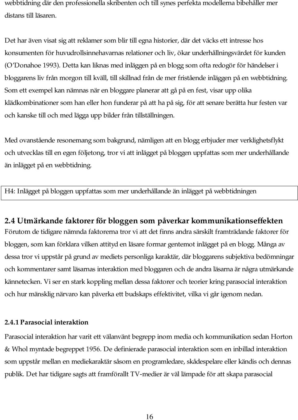 Donahoe 1993). Detta kan liknas med inläggen på en blogg som ofta redogör för händelser i bloggarens liv från morgon till kväll, till skillnad från de mer fristående inläggen på en webbtidning.