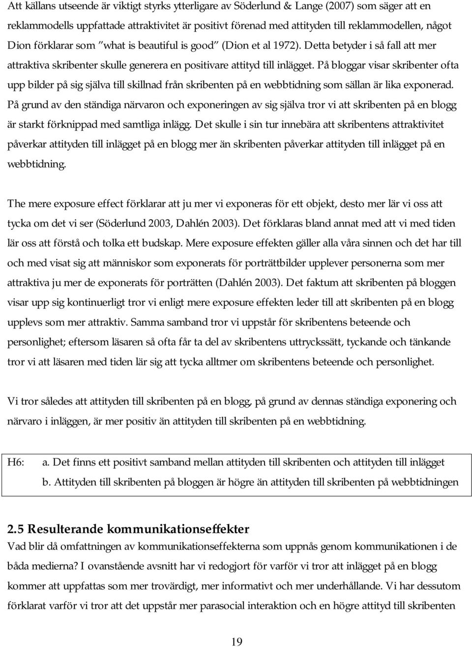 På bloggar visar skribenter ofta upp bilder på sig själva till skillnad från skribenten på en webbtidning som sällan är lika exponerad.