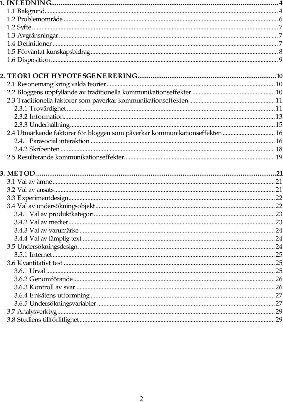 ..11 2.3.1 Trovärdighet...11 2.3.2 Information...13 2.3.3 Underhållning...15 2.4 Utmärkande faktorer för bloggen som påverkar kommunikationseffekten...16 2.4.1 Parasocial interaktion...16 2.4.2 Skribenten.