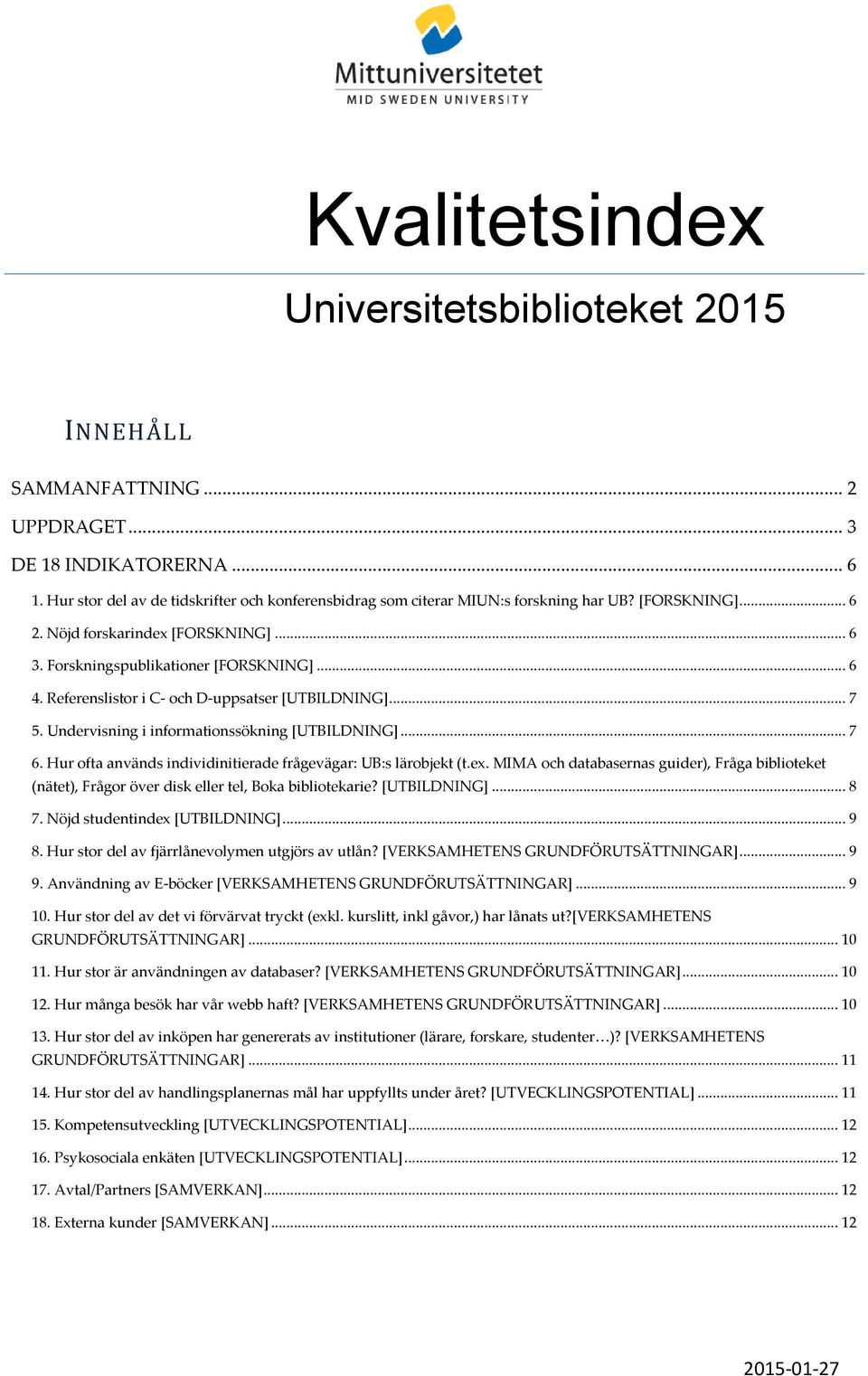 Referenslistor i C- och D-uppsatser [UTBILDNING]... 7 5. Undervisning i informationssökning [UTBILDNING]... 7 6. Hur ofta används individinitierade frågevägar: UB:s lärobjekt (t.ex.