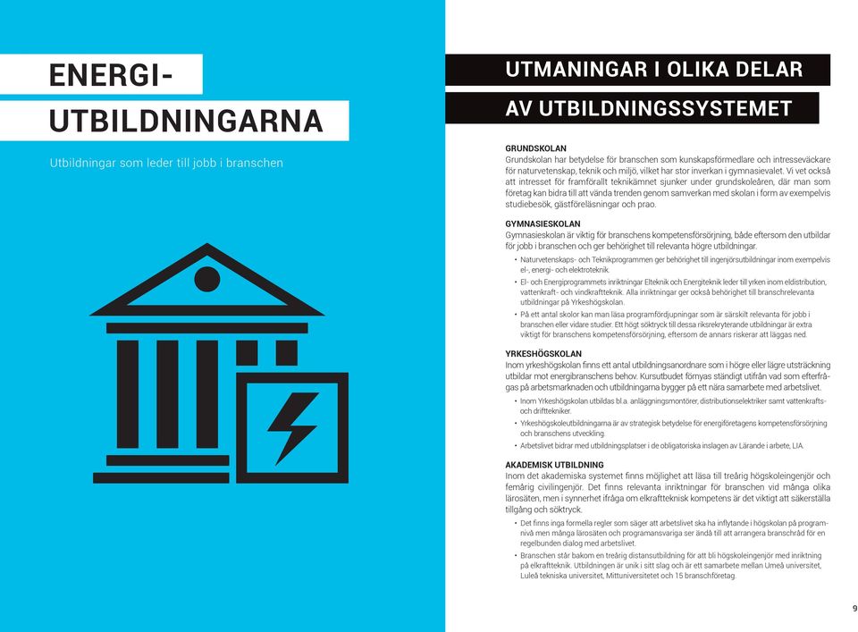 Vi vet också att intresset för framförallt teknikämnet sjunker under grundskoleåren, där man som företag kan bidra till att vända trenden genom samverkan med skolan i form av exempelvis studiebesök,