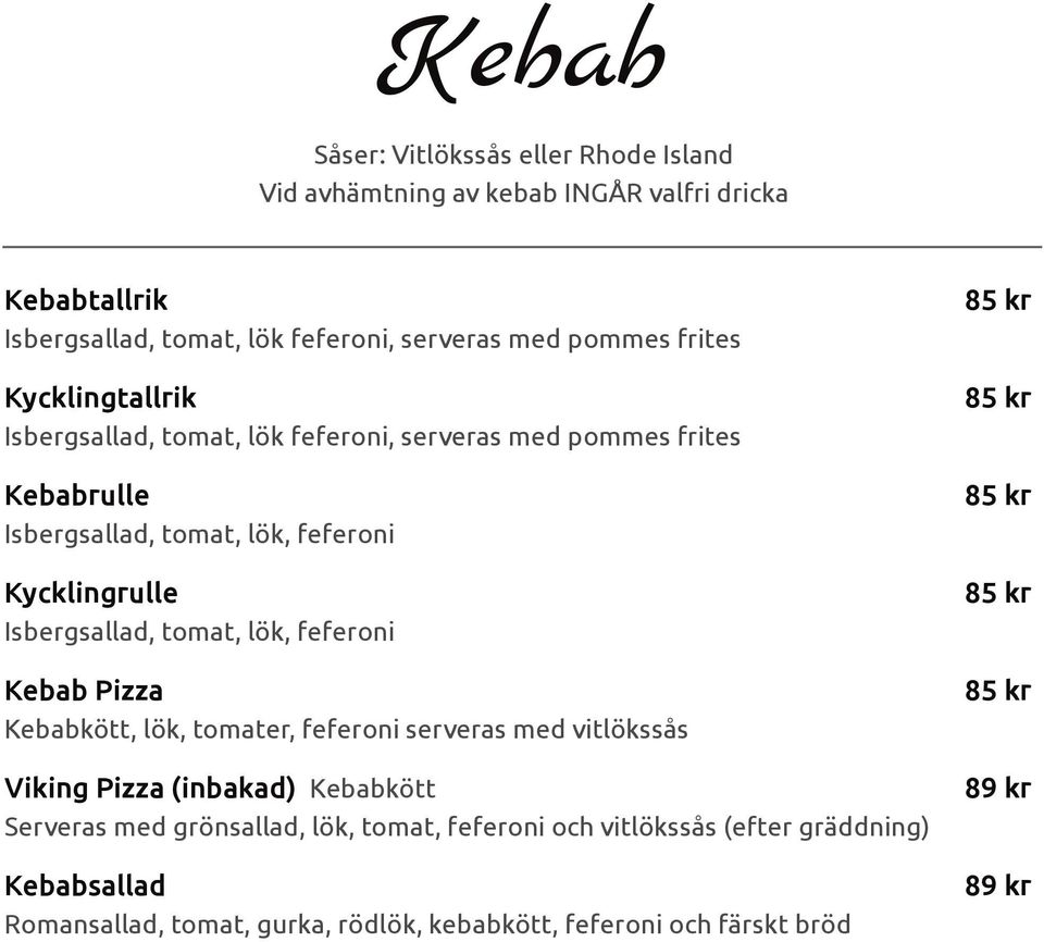 Isbergsallad, tomat, lök, feferoni Kebab Pizza Kebabkött, lök, tomater, feferoni serveras med vitlökssås Viking Pizza (inbakad) Kebabkött Serveras med