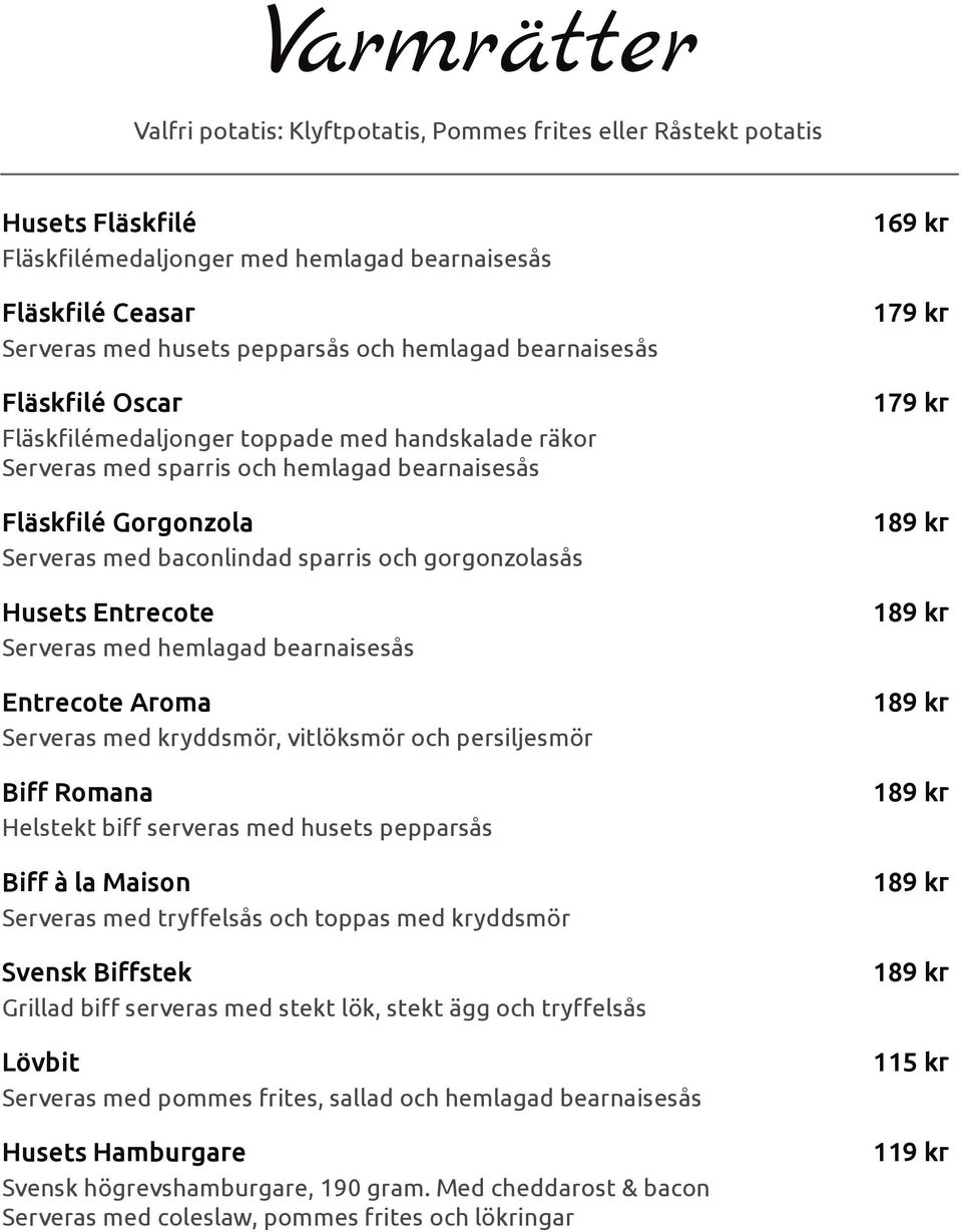 gorgonzolasås Husets Entrecote Serveras med hemlagad bearnaisesås Entrecote Aroma Serveras med kryddsmör, vitlöksmör och persiljesmör Biff Romana Helstekt biff serveras med husets pepparsås Biff à la