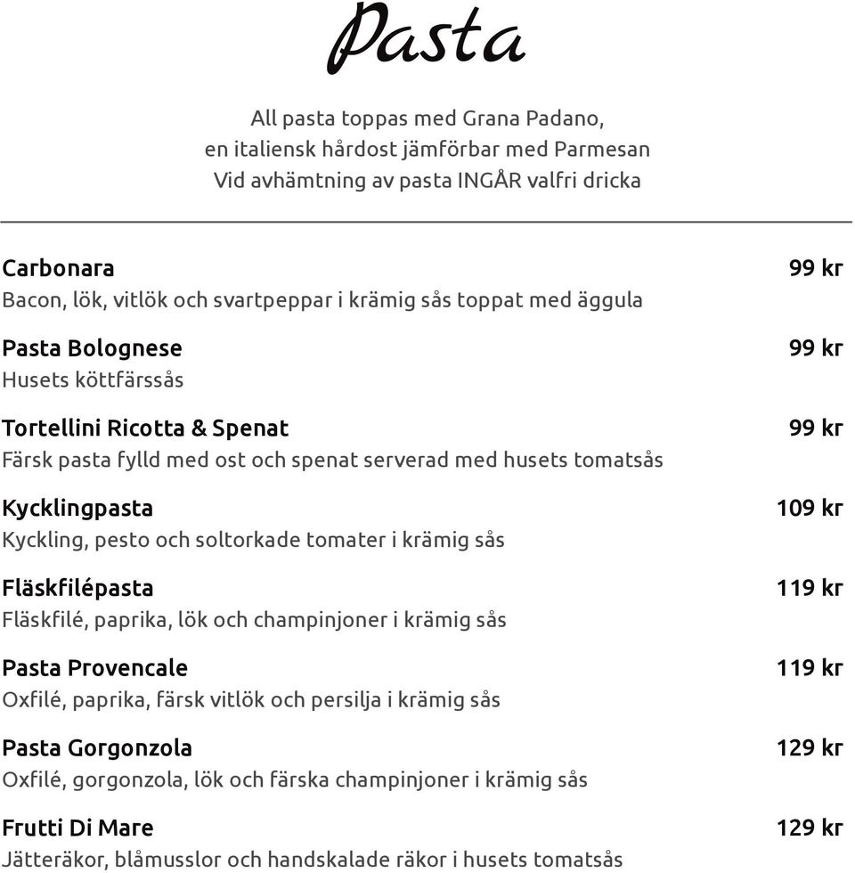 soltorkade tomater i krämig sås Fläskfilépasta Fläskfilé, paprika, lök och champinjoner i krämig sås Pasta Provencale Oxfilé, paprika, färsk vitlök och persilja i krämig sås Pasta