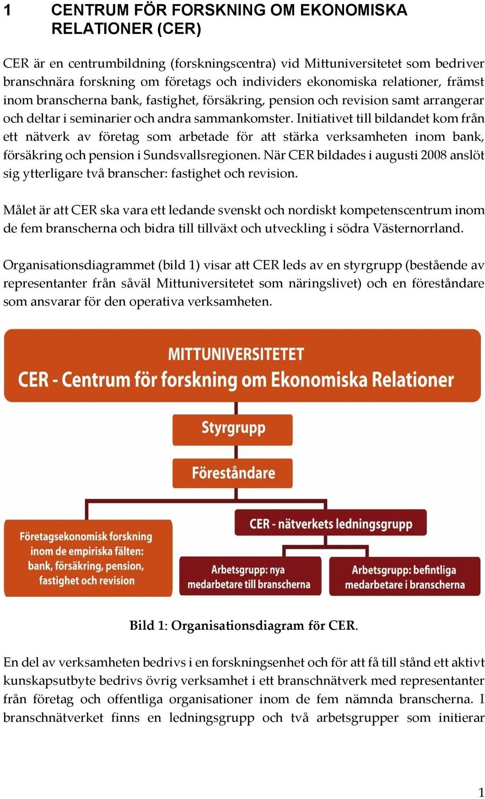 Initiativet till bildandet kom från ett nätverk av företag som arbetade för att stärka verksamheten inom bank, försäkring och pension i Sundsvallsregionen.