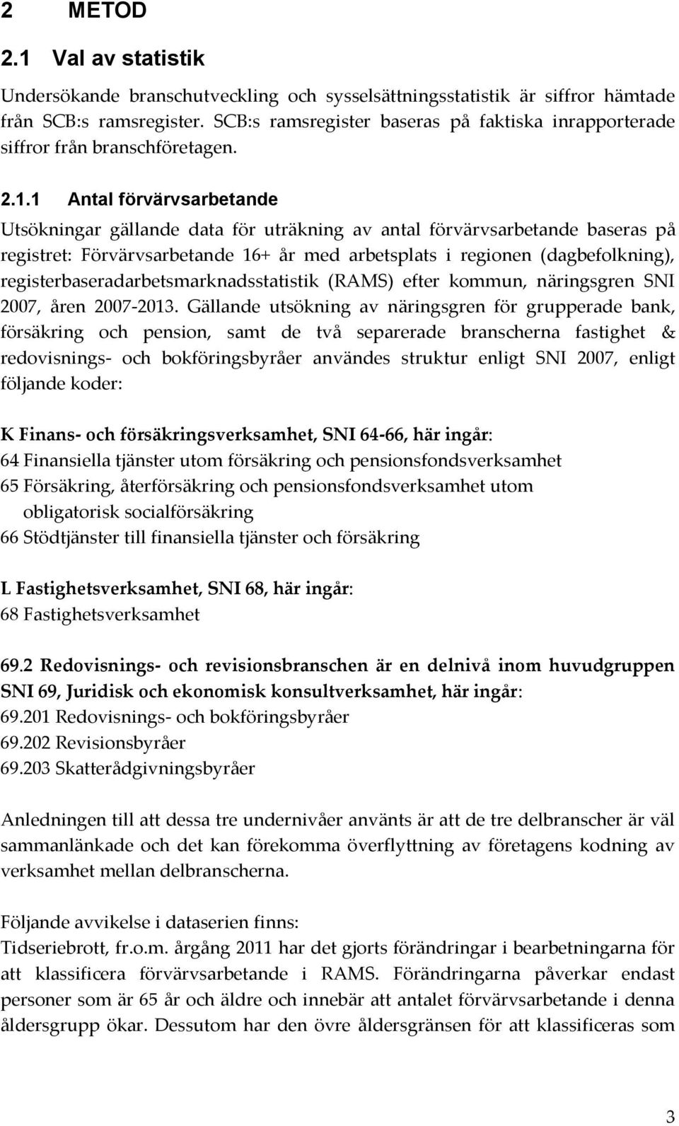 1 Antal förvärvsarbetande Utsökningar gällande data för uträkning av antal förvärvsarbetande baseras på registret: Förvärvsarbetande 16+ år med arbetsplats i regionen (dagbefolkning),