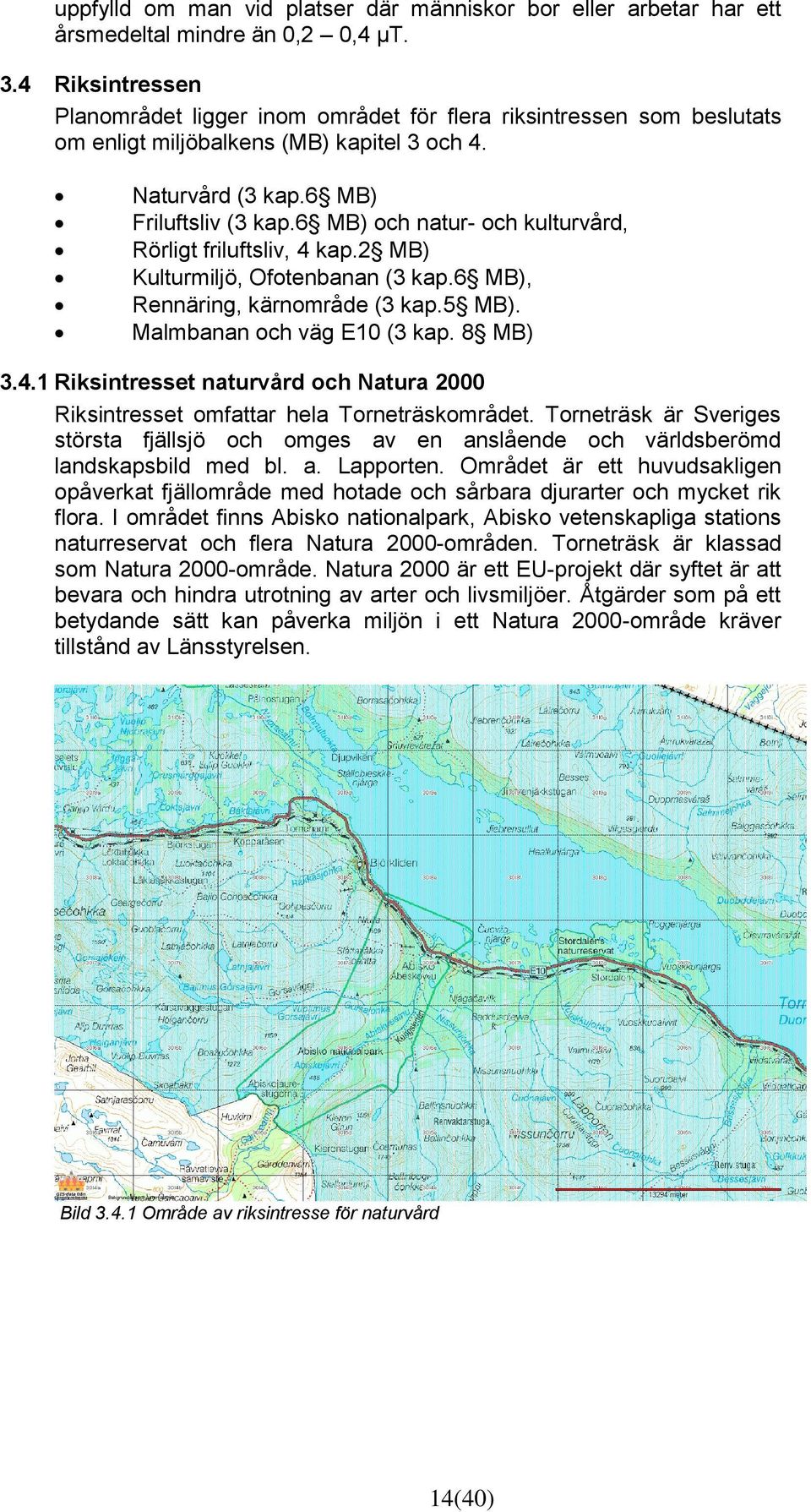 6 MB) och natur- och kulturvård, Rörligt friluftsliv, 4 kap.2 MB) Kulturmiljö, Ofotenbanan (3 kap.6 MB), Rennäring, kärnområde (3 kap.5 MB). Malmbanan och väg E10 (3 kap. 8 MB) 3.4.1 Riksintresset naturvård och Natura 2000 Riksintresset omfattar hela Torneträskområdet.