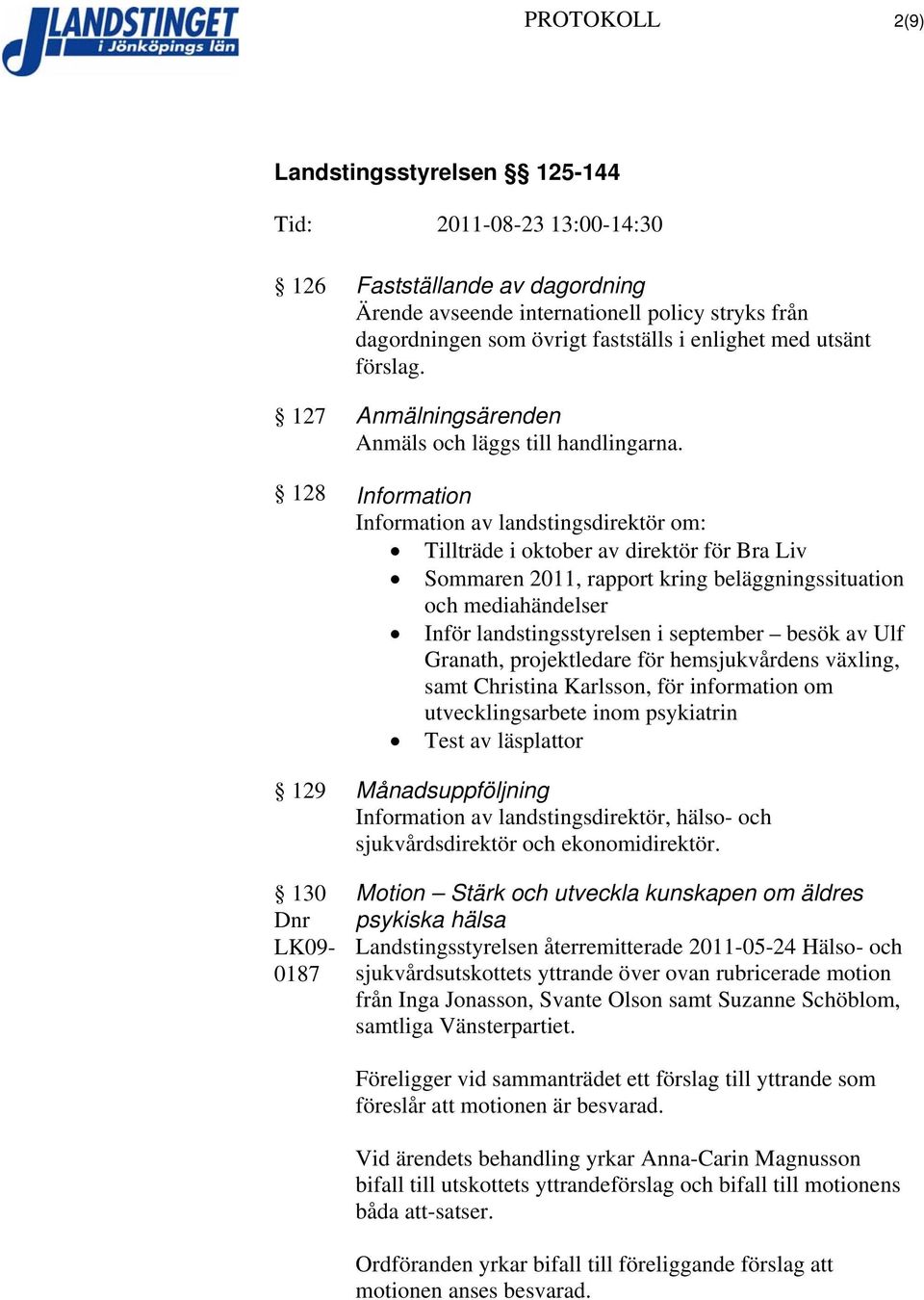 128 Information Information av landstingsdirektör om: Tillträde i oktober av direktör för Bra Liv Sommaren 2011, rapport kring beläggningssituation och mediahändelser Inför landstingsstyrelsen i